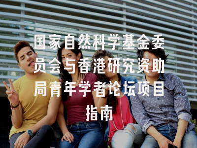国家自然科学基金委员会与香港研究资助局青年学者论坛项目指南