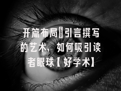 开篇布局：引言撰写的艺术，如何吸引读者眼球【好学术】