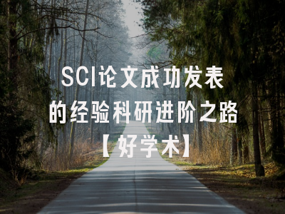 SCI论文成功发表的经验科研进阶之路【好学术】