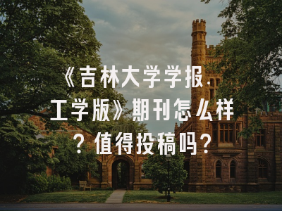 《吉林大学学报. 工学版》期刊怎么样？值得投稿吗？