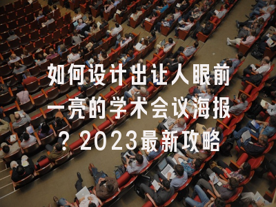 如何设计出让人眼前一亮的学术会议海报？2023最新攻略