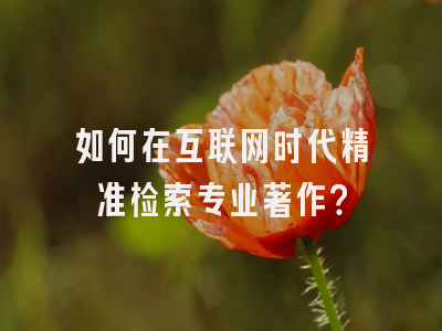 如何在互联网时代精准检索专业著作？