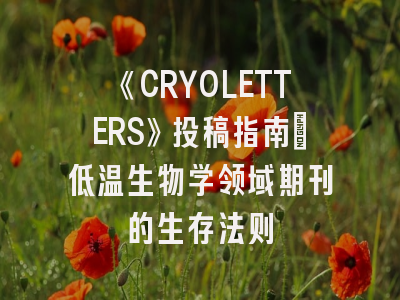 《CRYOLETTERS》投稿指南：低温生物学领域期刊的生存法则