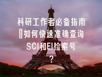 科研工作者必备指南：如何快速准确查询SCI和EI检索号？