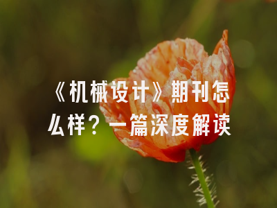 《机械设计》期刊怎么样？一篇深度解读