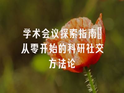 学术会议探索指南：从零开始的科研社交方法论