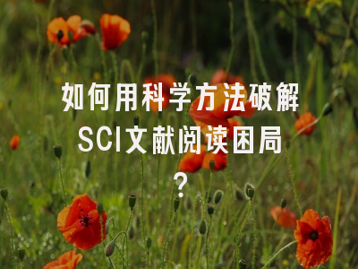 如何用科学方法破解SCI文献阅读困局？