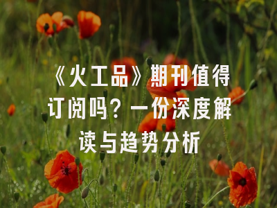 《火工品》期刊值得订阅吗？一份深度解读与趋势分析