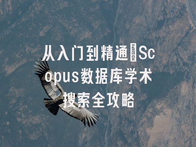 从入门到精通：Scopus数据库学术搜索全攻略