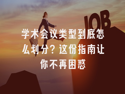 学术会议类型到底怎么划分？这份指南让你不再困惑