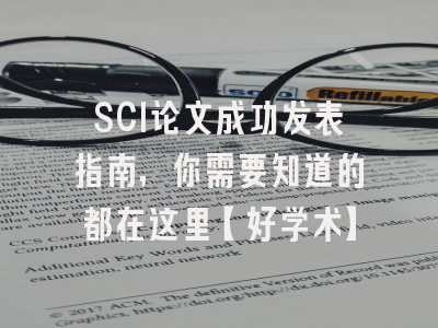 SCI论文成功发表指南，你需要知道的都在这里【好学术】