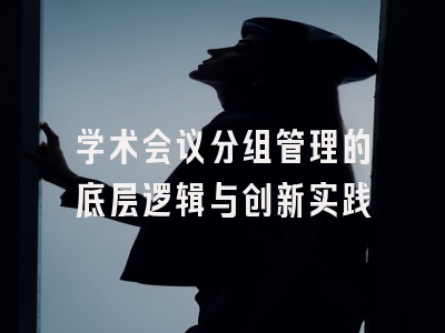 学术会议分组管理的底层逻辑与创新实践