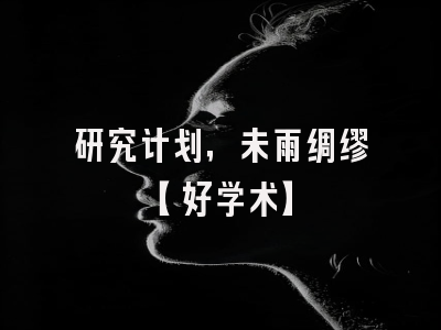 研究计划，未雨绸缪【好学术】