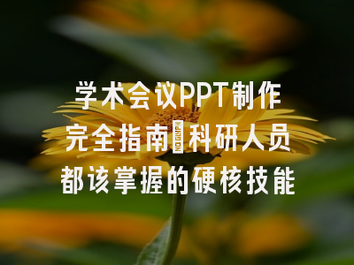 学术会议PPT制作完全指南：科研人员都该掌握的硬核技能