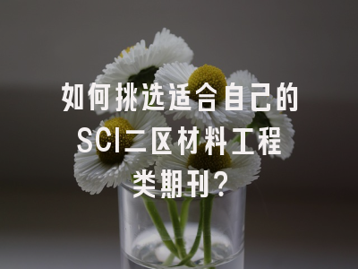 如何挑选适合自己的SCI二区材料工程类期刊？