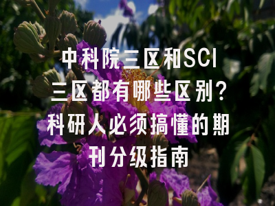 中科院三区和SCI三区都有哪些区别？科研人必须搞懂的期刊分级指南