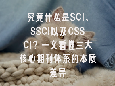究竟什么是SCI、SSCI以及CSSCI？一文看懂三大核心期刊体系的本质差异