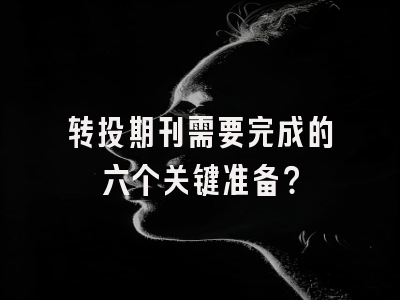 转投期刊需要完成的六个关键准备？