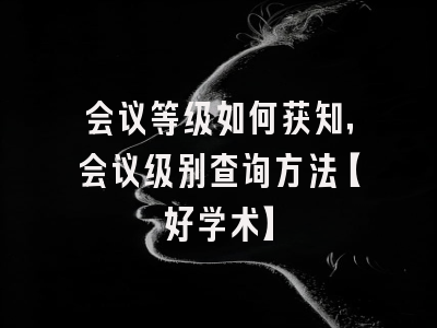 会议等级如何获知，会议级别查询方法【好学术】