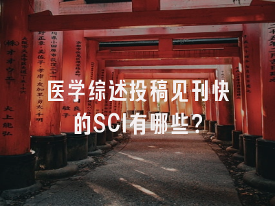医学综述投稿见刊快的SCI有哪些？