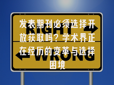 发表期刊必须选择开放获取吗？学术界正在经历的变革与选择困境