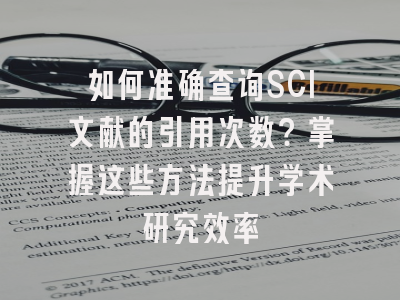 如何准确查询SCI文献的引用次数？掌握这些方法提升学术研究效率