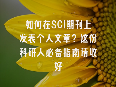 如何在SCI期刊上发表个人文章？这份科研人必备指南请收好