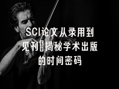 SCI论文从录用到见刊：揭秘学术出版的时间密码