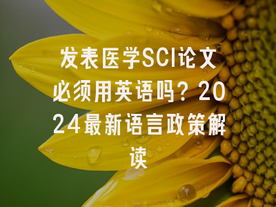 发表医学SCI论文必须用英语吗？2024最新语言政策解读