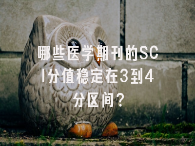 哪些医学期刊的SCI分值稳定在3到4分区间？