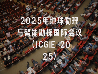 2025年地球物理与智能勘探国际会议（ICGIE 2025）