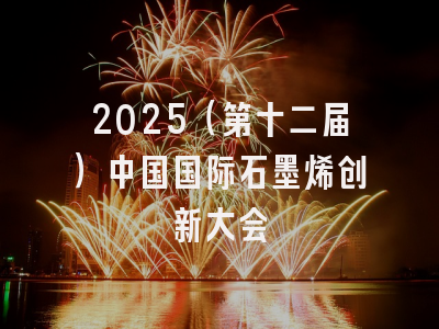 2025（第十二届）中国国际石墨烯创新大会