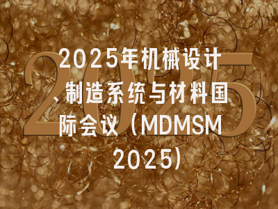2025年机械设计、制造系统与材料国际会议（MDMSM 2025）