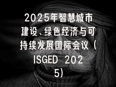 2025年智慧城市建设、绿色经济与可持续发展国际会议（ISGED 2025）