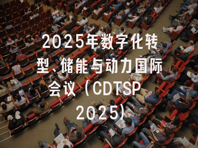 2025年数字化转型、储能与动力国际会议（CDTSP 2025）