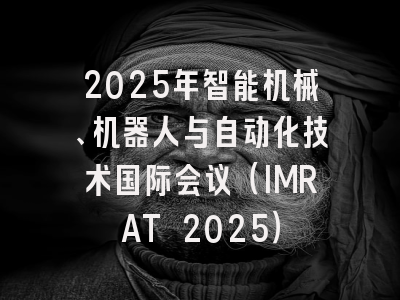 2025年智能机械、机器人与自动化技术国际会议（IMRAT 2025）