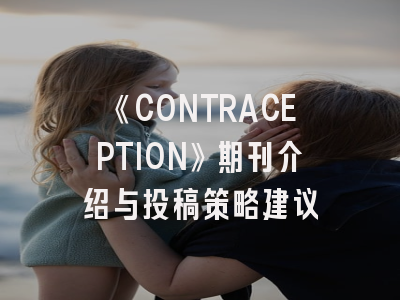 《CONTRACEPTION》期刊介绍与投稿策略建议
