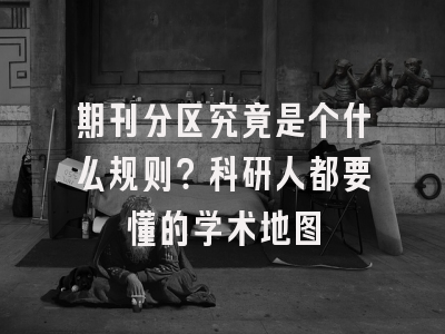 期刊分区究竟是个什么规则？科研人都要懂的学术地图