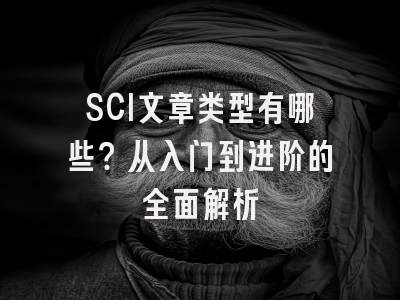 SCI文章类型有哪些？从入门到进阶的全面解析