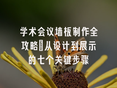 学术会议墙板制作全攻略：从设计到展示的七个关键步骤