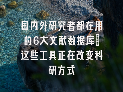 国内外研究者都在用的6大文献数据库：这些工具正在改变科研方式