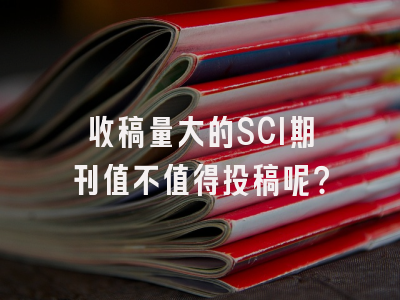 收稿量大的SCI期刊值不值得投稿呢？