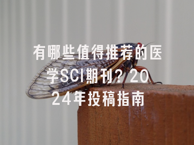 有哪些值得推荐的医学SCI期刊？2024年投稿指南