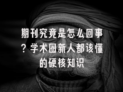 期刊究竟是怎么回事？学术圈新人都该懂的硬核知识