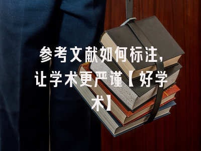 参考文献如何标注，让学术更严谨【好学术】