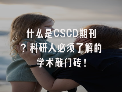 什么是CSCD期刊？科研人必须了解的学术敲门砖！