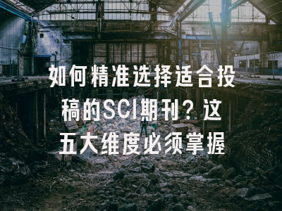 如何精准选择适合投稿的SCI期刊？这五大维度必须掌握