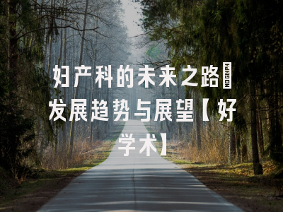 妇产科的未来之路：发展趋势与展望【好学术】