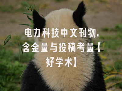 电力科技中文刊物，含金量与投稿考量【好学术】
