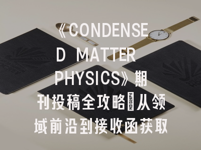 《CONDENSED MATTER PHYSICS》期刊投稿全攻略：从领域前沿到接收函获取技巧